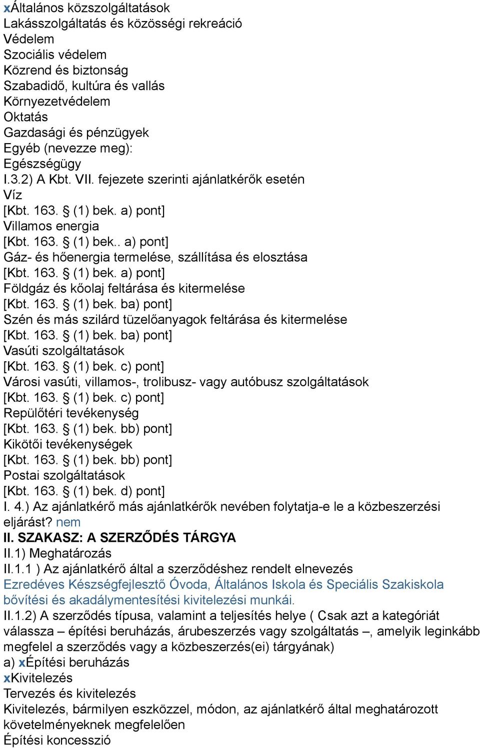 163. (1) bek. a) pont] Földgáz és kőolaj feltárása és kitermelése [Kbt. 163. (1) bek. ba) pont] Szén és más szilárd tüzelőanyagok feltárása és kitermelése [Kbt. 163. (1) bek. ba) pont] Vasúti szolgáltatások [Kbt.