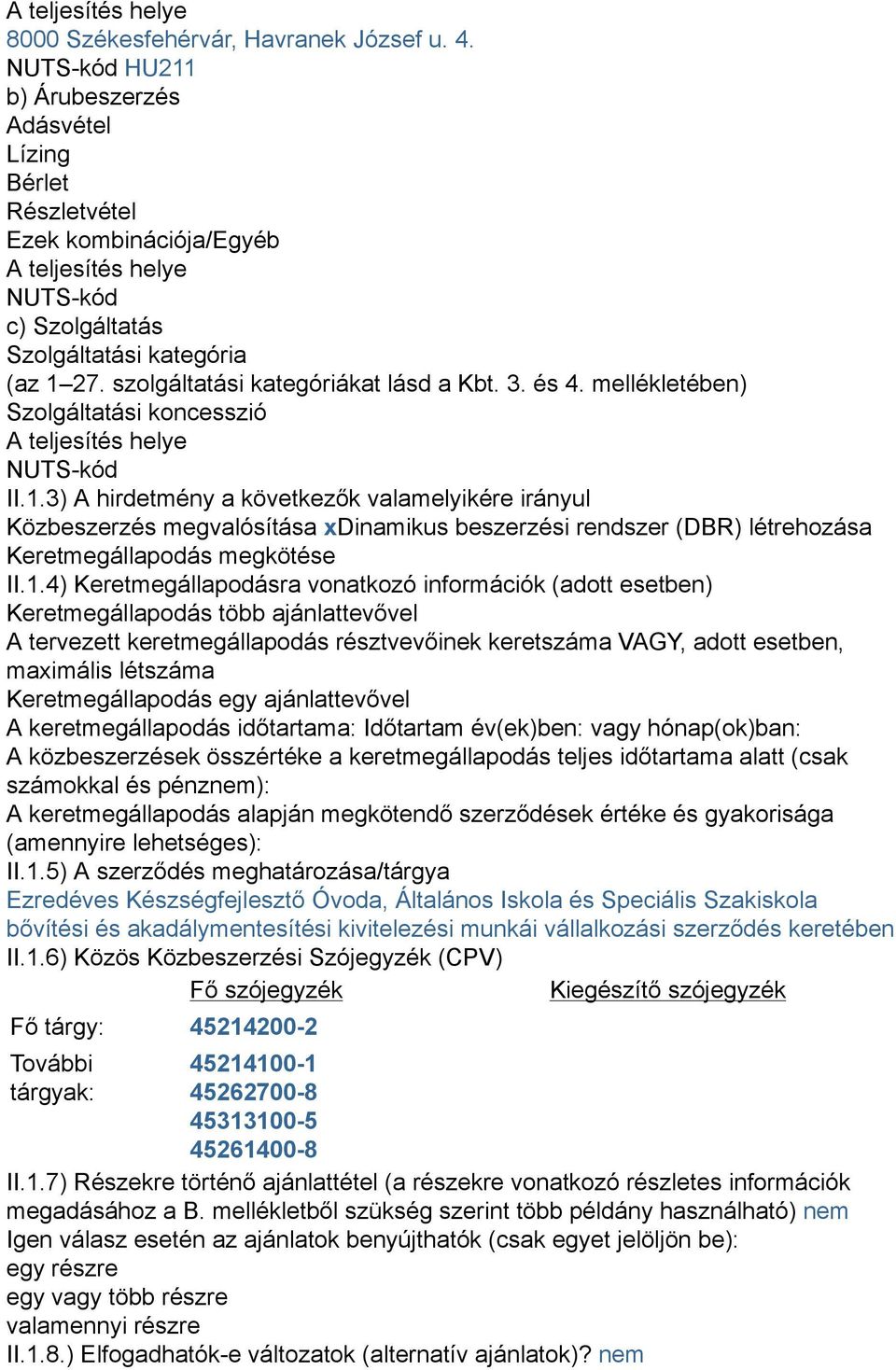 szolgáltatási kategóriákat lásd a Kbt. 3. és 4. mellékletében) Szolgáltatási koncesszió A teljesítés helye NUTS-kód II.1.