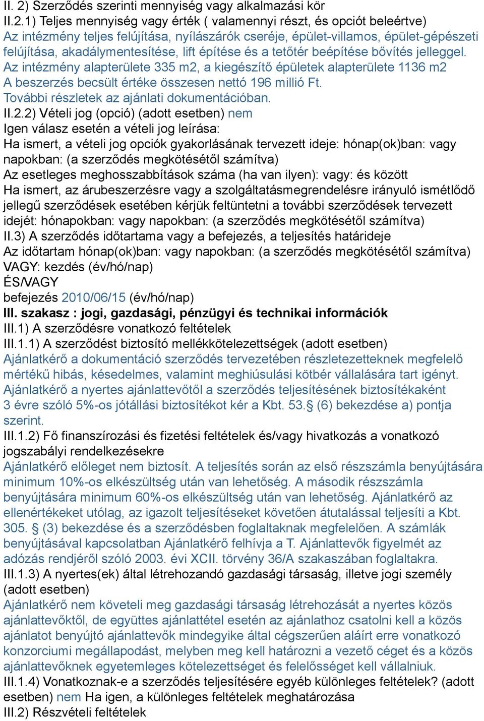 1) Teljes mennyiség vagy érték ( valamennyi részt, és opciót beleértve) Az intézmény teljes felújítása, nyílászárók cseréje, épület-villamos, épület-gépészeti felújítása, akadálymentesítése, lift