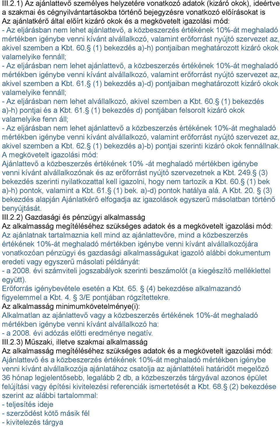 és a megkövetelt igazolási mód: - Az eljárásban nem lehet ajánlattevő, a közbeszerzés értékének 10%-át meghaladó mértékben igénybe venni kívánt alvállalkozó, valamint erőforrást nyújtó szervezet az,