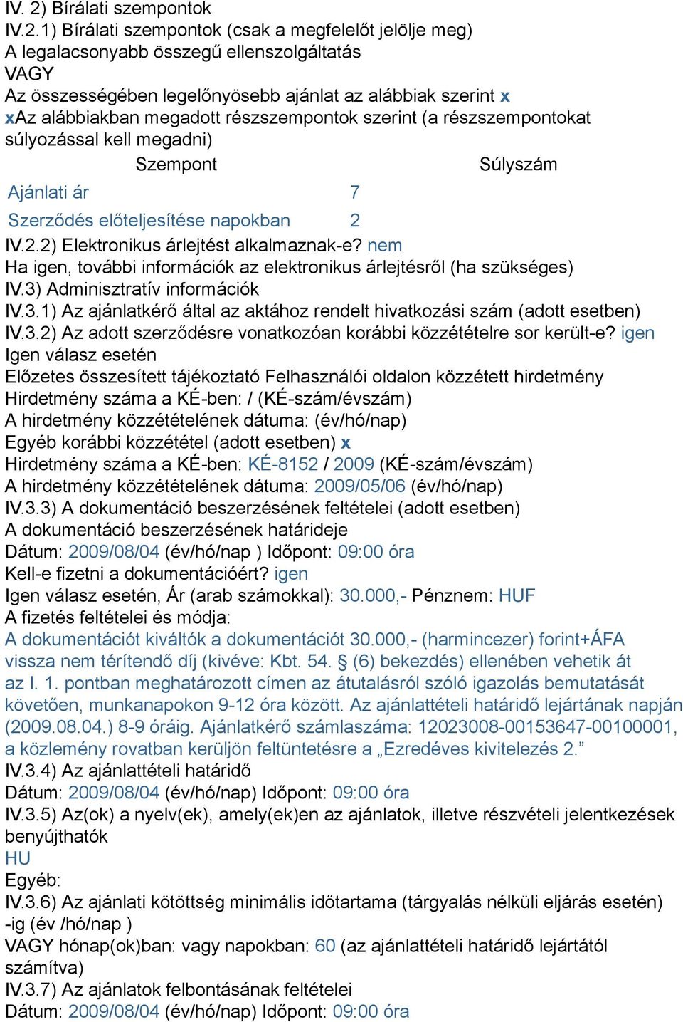 1) Bírálati szempontok (csak a megfelelőt jelölje meg) A legalacsonyabb összegű ellenszolgáltatás VAGY Az összességében legelőnyösebb ajánlat az alábbiak szerint x xaz alábbiakban megadott