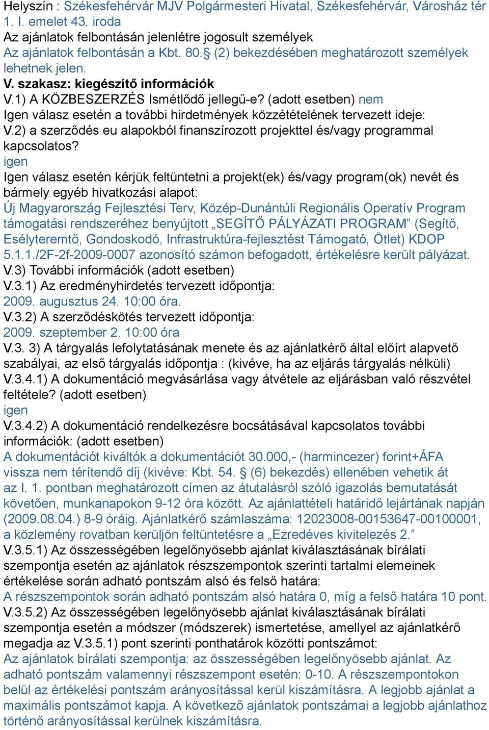 (adott esetben) nem Igen válasz esetén a további hirdetmények közzétételének tervezett ideje: V.2) a szerződés eu alapokból finanszírozott projekttel és/vagy programmal kapcsolatos?