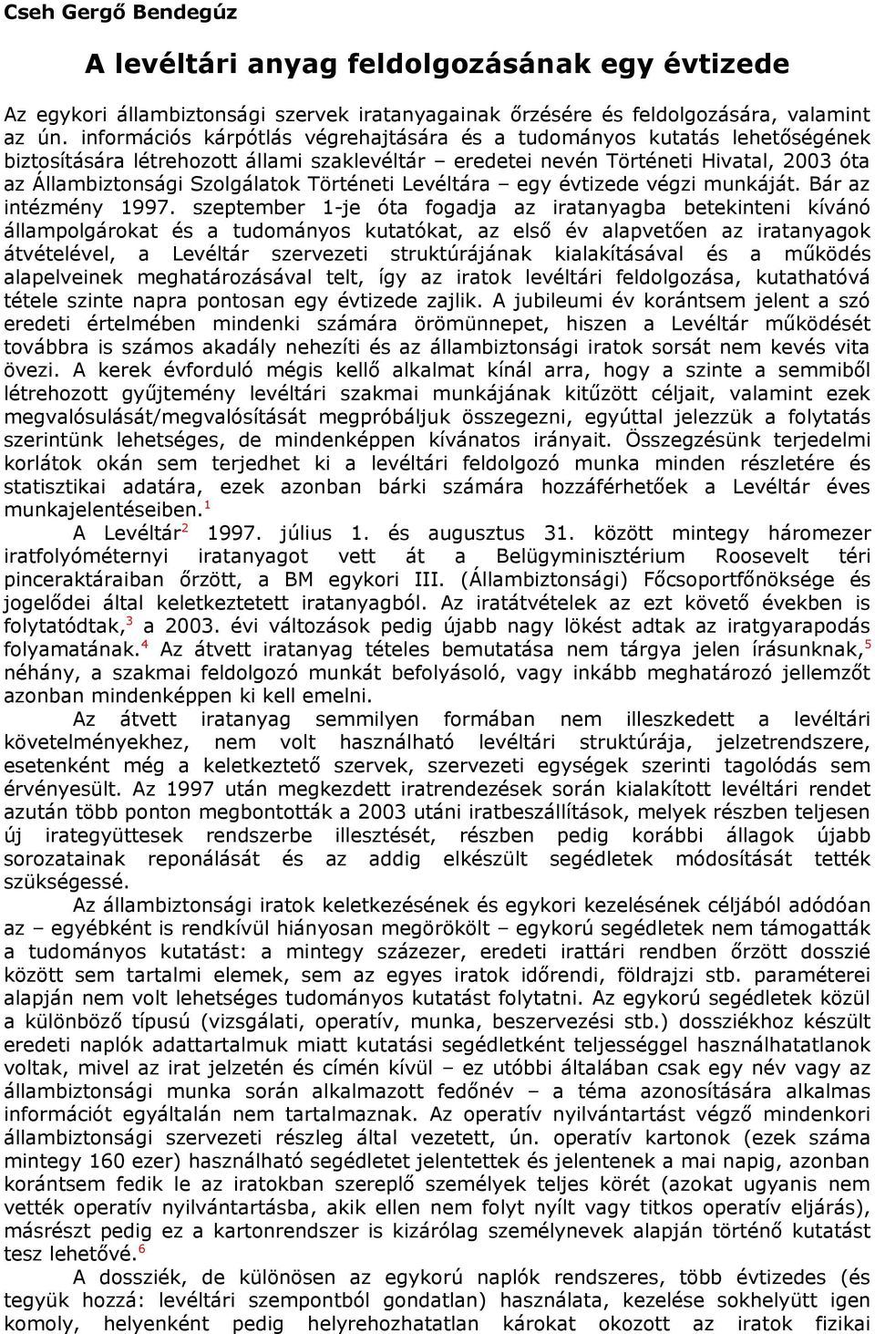 Történeti Levéltára egy évtizede végzi munkáját. Bár az intézmény 1997.