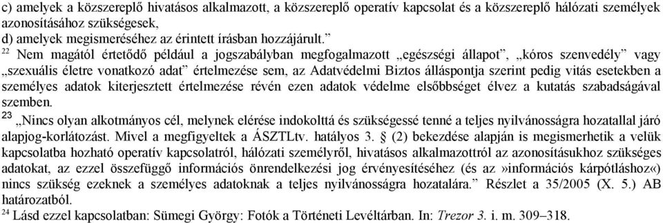 22 Nem magától értetődő például a jogszabályban megfogalmazott egészségi állapot, kóros szenvedély vagy szexuális életre vonatkozó adat értelmezése sem, az Adatvédelmi Biztos álláspontja szerint