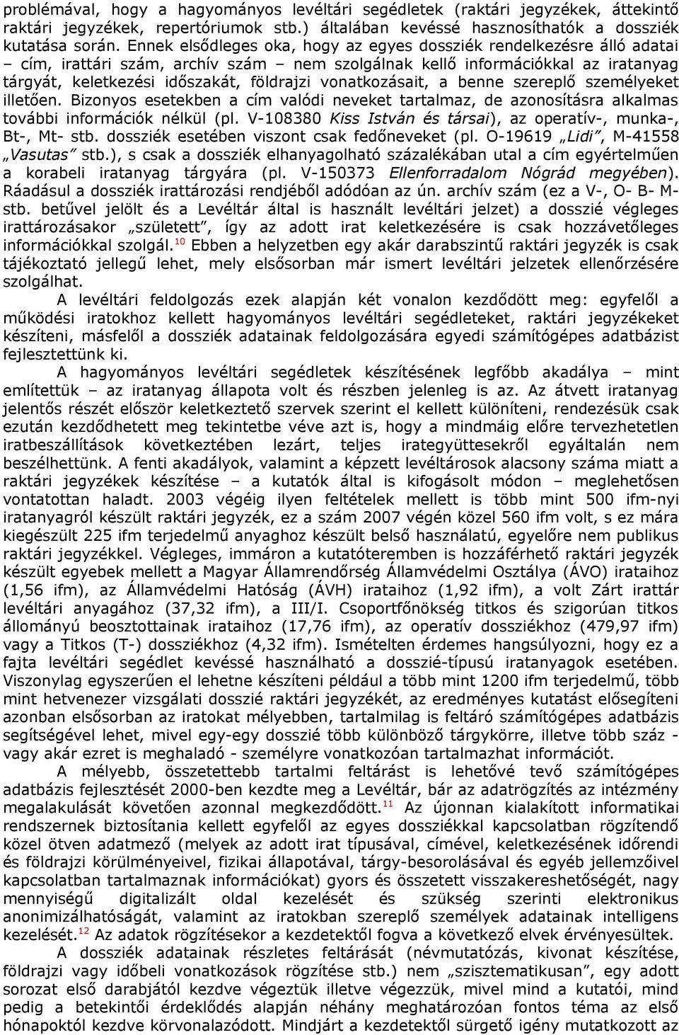 vonatkozásait, a benne szereplő személyeket illetően. Bizonyos esetekben a cím valódi neveket tartalmaz, de azonosításra alkalmas további információk nélkül (pl.