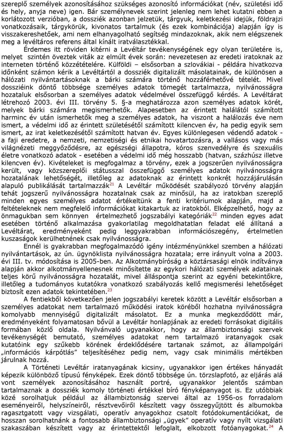 (és ezek kombinációja) alapján így is visszakereshetőek, ami nem elhanyagolható segítség mindazoknak, akik nem elégszenek meg a levéltáros referens által kínált iratválasztékkal.