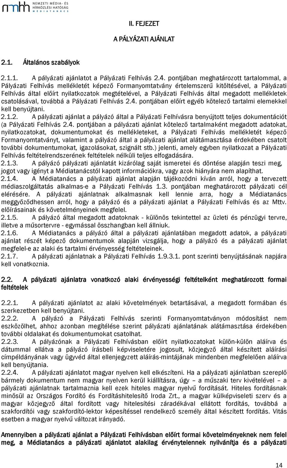 Felhívás által megadott mellékletek csatolásával, továbbá a Pályázati Felhívás 2.4. pontjában előírt egyéb kötelező tartalmi elemekkel kell benyújtani. 2.1.2. A pályázati ajánlat a pályázó által a Pályázati Felhívásra benyújtott teljes dokumentációt (a Pályázati Felhívás 2.