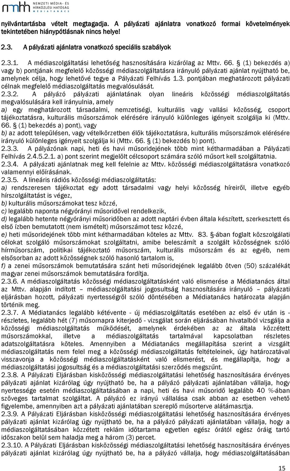 (1) bekezdés a) vagy b) pontjának megfelelő közösségi médiaszolgáltatásra irányuló pályázati ajánlat nyújtható be, amelynek célja, hogy lehetővé tegye a Pályázati Felhívás 1.3.