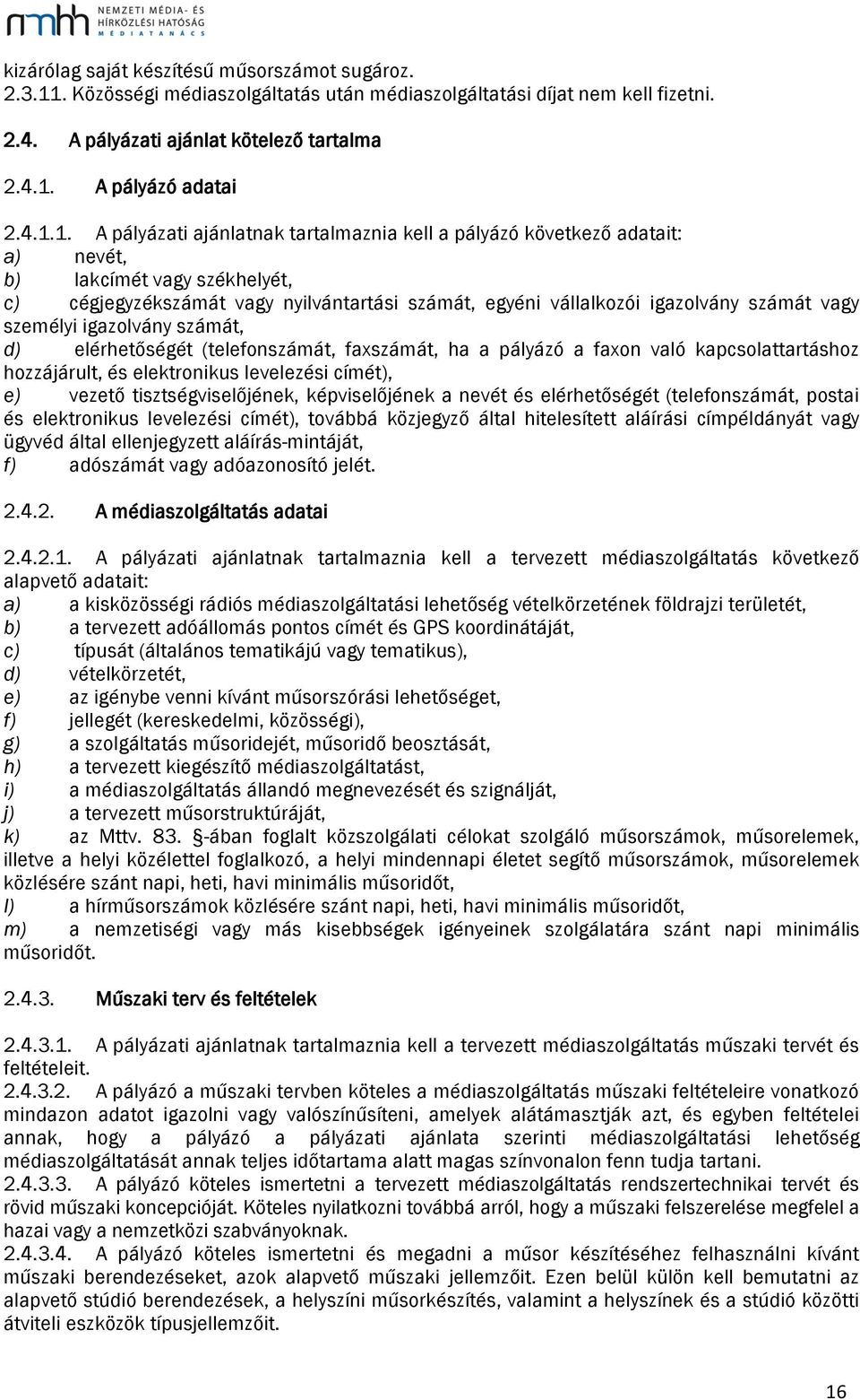 számát vagy személyi igazolvány számát, d) elérhetőségét (telefonszámát, faxszámát, ha a pályázó a faxon való kapcsolattartáshoz hozzájárult, és elektronikus levelezési címét), e) vezető