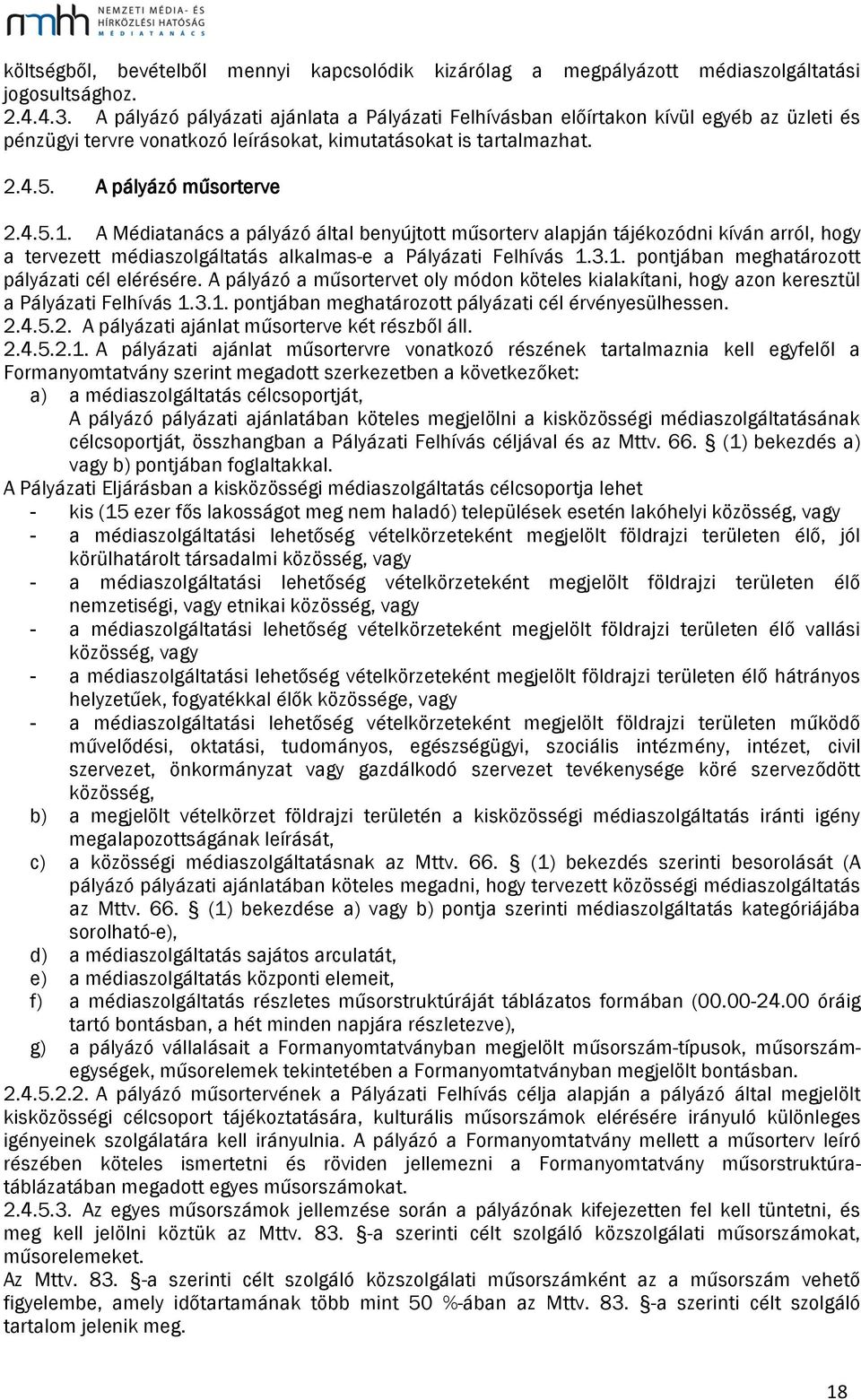 A Médiatanács a pályázó által benyújtott műsorterv alapján tájékozódni kíván arról, hogy a tervezett médiaszolgáltatás alkalmas-e a Pályázati Felhívás 1.