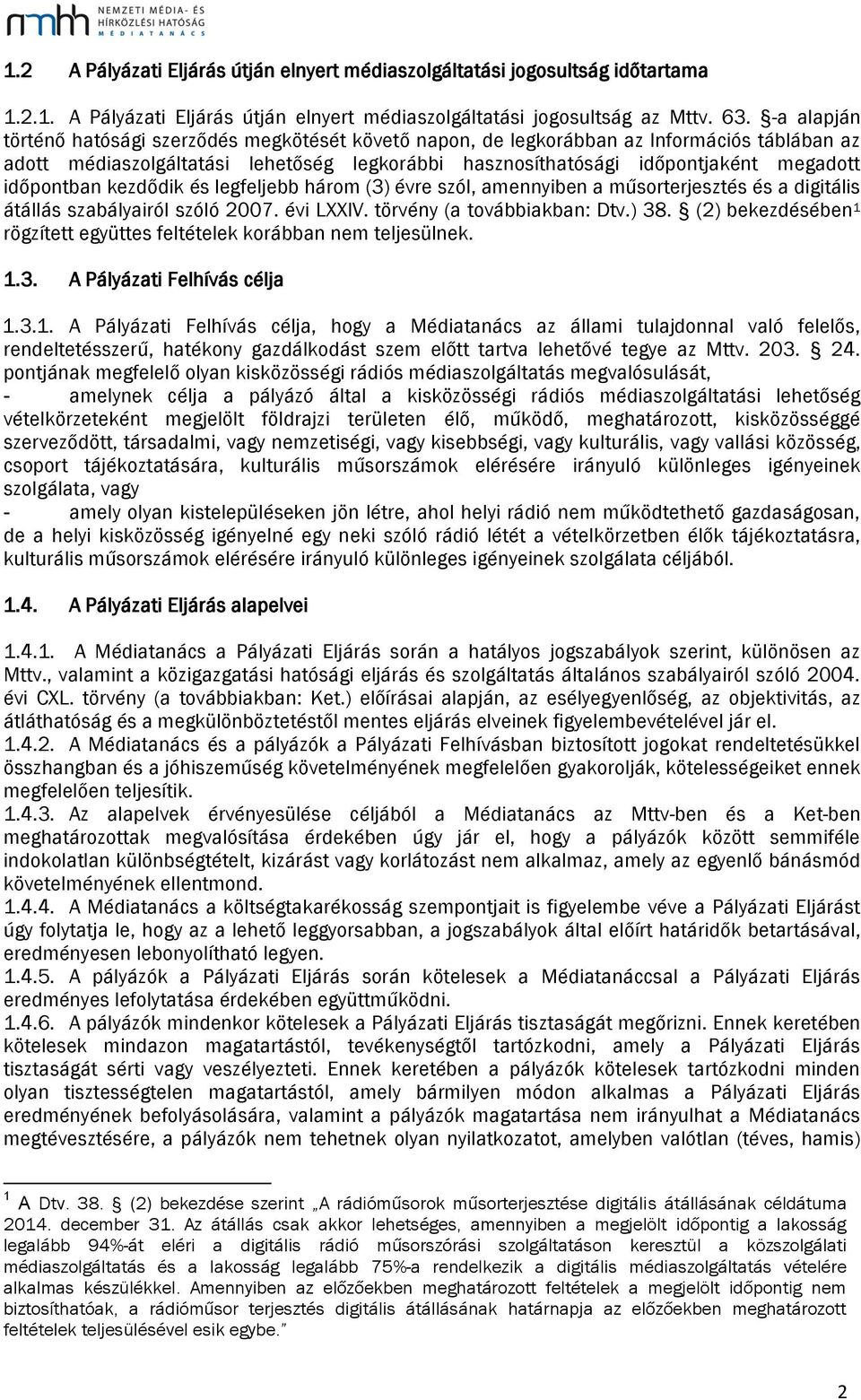 időpontban kezdődik és legfeljebb három (3) évre szól, amennyiben a műsorterjesztés és a digitális átállás szabályairól szóló 2007. évi LXXIV. törvény (a továbbiakban: Dtv.) 38.