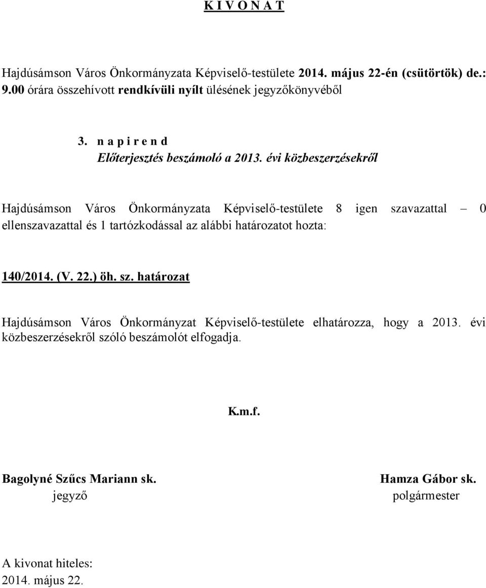 ellenszavazattal és 1 tartózkodással az alábbi határozatot hozta: 140/2014. (V. 22.) öh. sz.