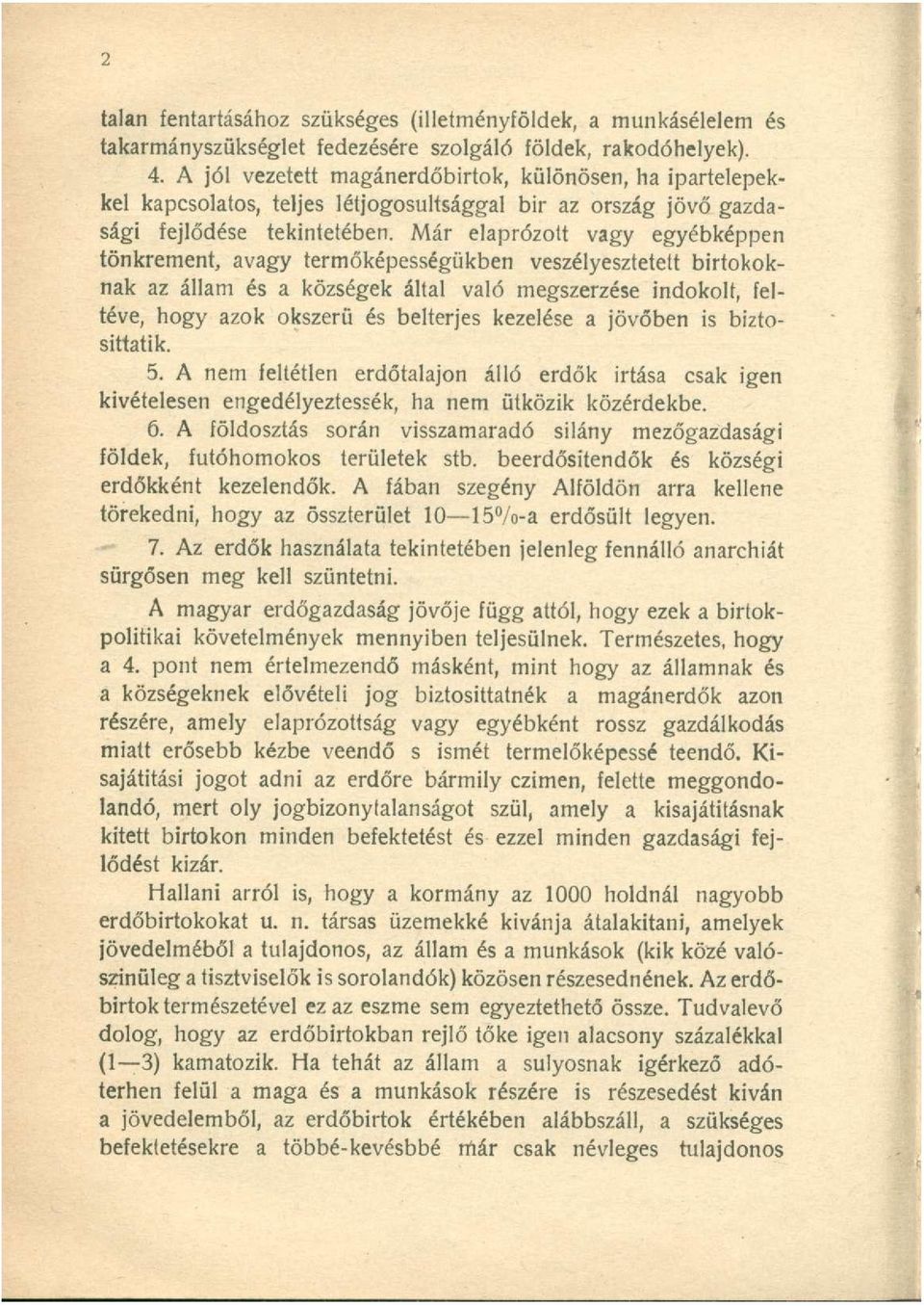 Már elaprózott vagy egyébképpen tönkrement, avagy termőképességükben veszélyesztetett birtokoknak az állam és a községek által való megszerzése indokolt, feltéve, hogy azok okszerű és belterjes