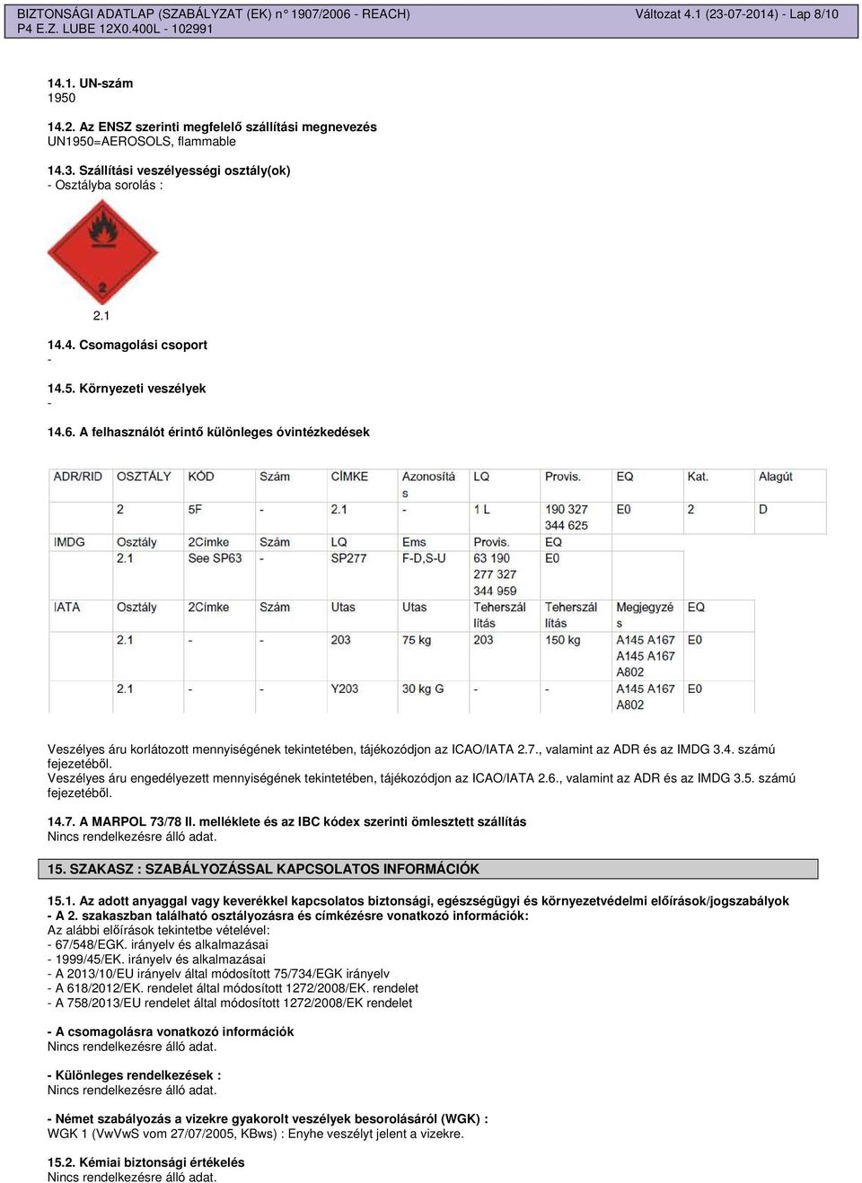 , valamint az ADR és az IMDG 3.4. számú fejezetébl. Veszélyes áru engedélyezett mennyiségének tekintetében, tájékozódjon az ICAO/IATA 2.6., valamint az ADR és az IMDG 3.5. számú fejezetébl. 14.7.