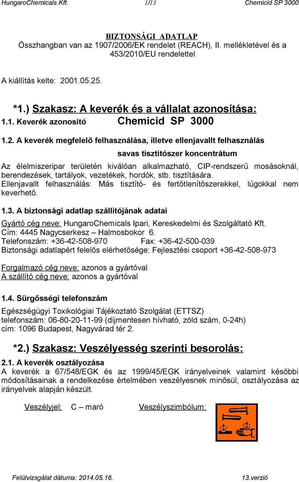 A keverék megfelelő felhasználása, illetve ellenjavallt felhasználás savas tisztítószer koncentrátum Az élelmiszeripar területén kiválóan alkalmazható, CIP-rendszerű mosásoknál, berendezések,