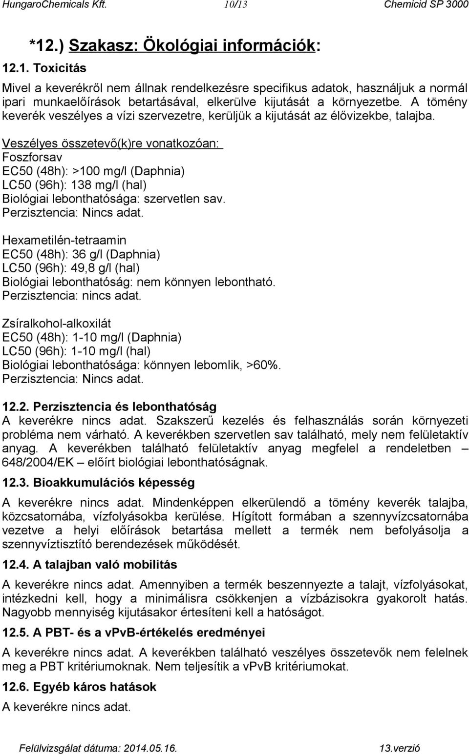 Veszélyes összetevő(k)re vonatkozóan: Foszforsav EC50 (48h): >100 mg/l (Daphnia) LC50 (96h): 138 mg/l (hal) Biológiai lebonthatósága: szervetlen sav. Perzisztencia: Nincs adat.