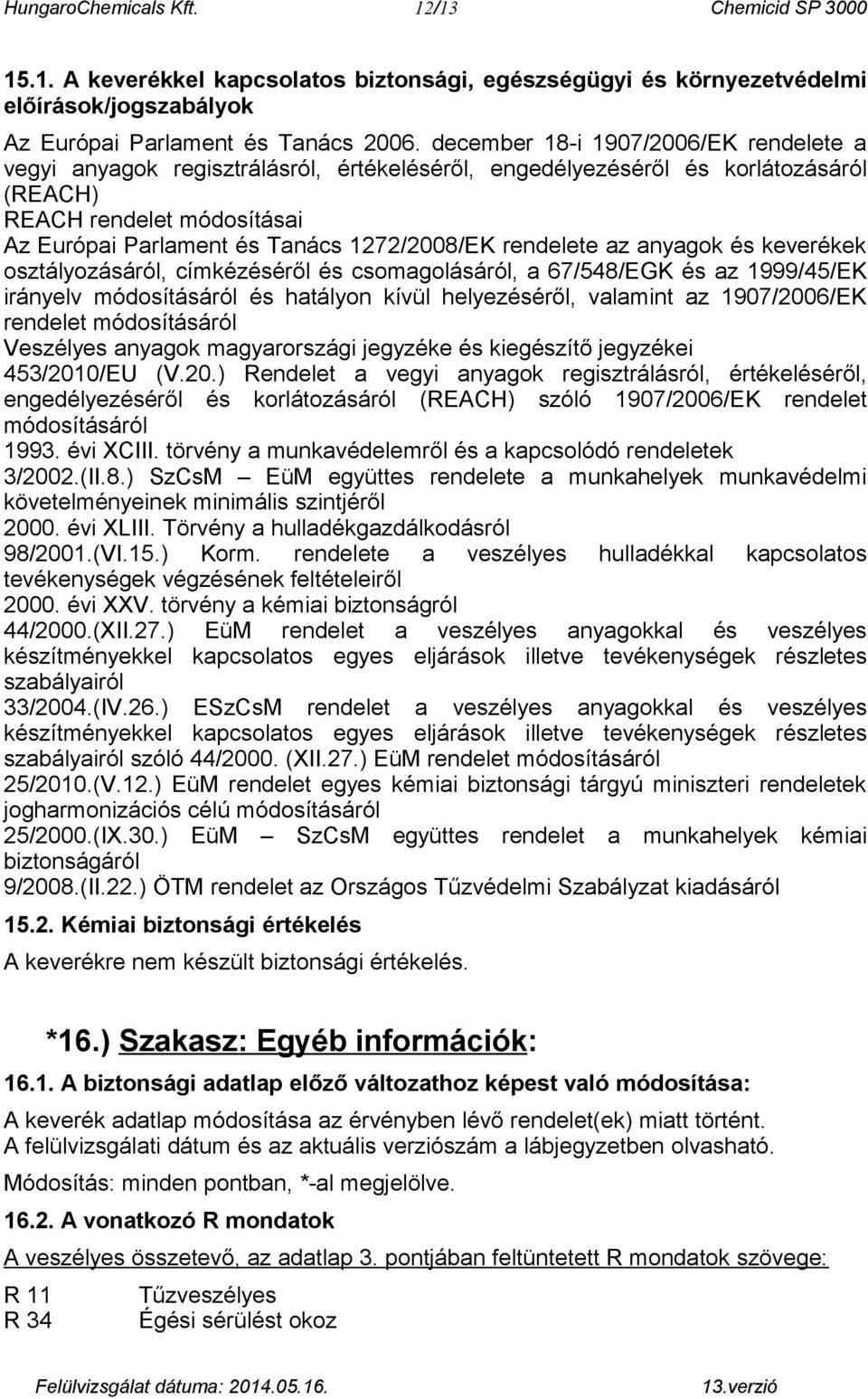 rendelete az anyagok és keverékek osztályozásáról, címkézéséről és csomagolásáról, a 67/548/EGK és az 1999/45/EK irányelv módosításáról és hatályon kívül helyezéséről, valamint az 1907/2006/EK