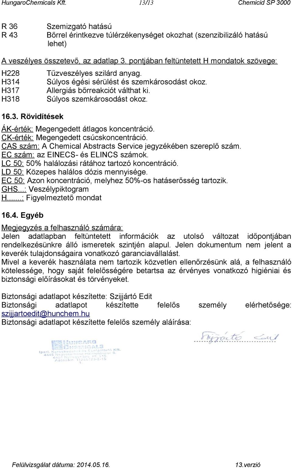 Súlyos szemkárosodást okoz. ÁK-érték: Megengedett átlagos koncentráció. CK-érték: Megengedett csúcskoncentráció. CAS szám: A Chemical Abstracts Service jegyzékében szereplő szám.