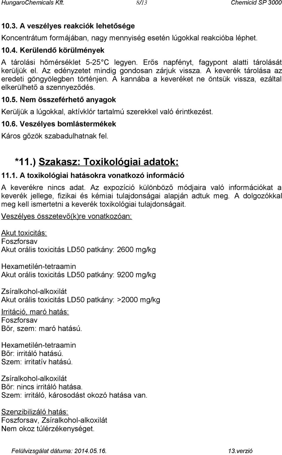 A keverék tárolása az eredeti göngyölegben történjen. A kannába a keveréket ne öntsük vissza, ezáltal elkerülhető a szennyeződés. 10.5.