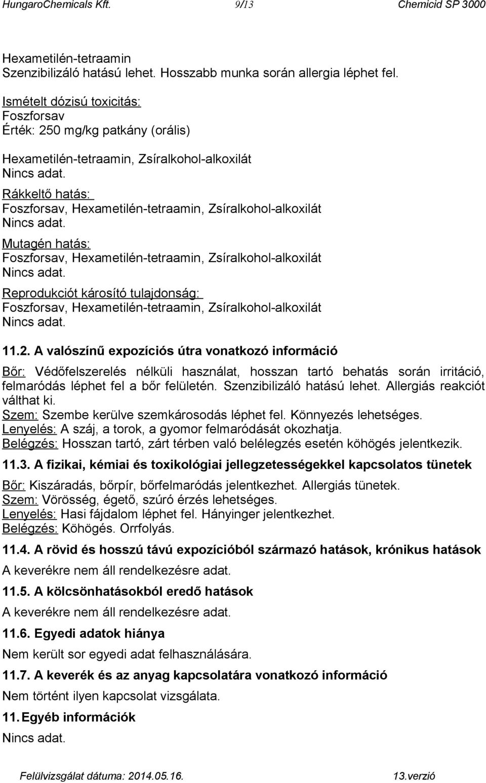 Rákkeltő hatás: Foszforsav, Hexametilén-tetraamin, Zsíralkohol-alkoxilát Nincs adat. Mutagén hatás: Foszforsav, Hexametilén-tetraamin, Zsíralkohol-alkoxilát Nincs adat.