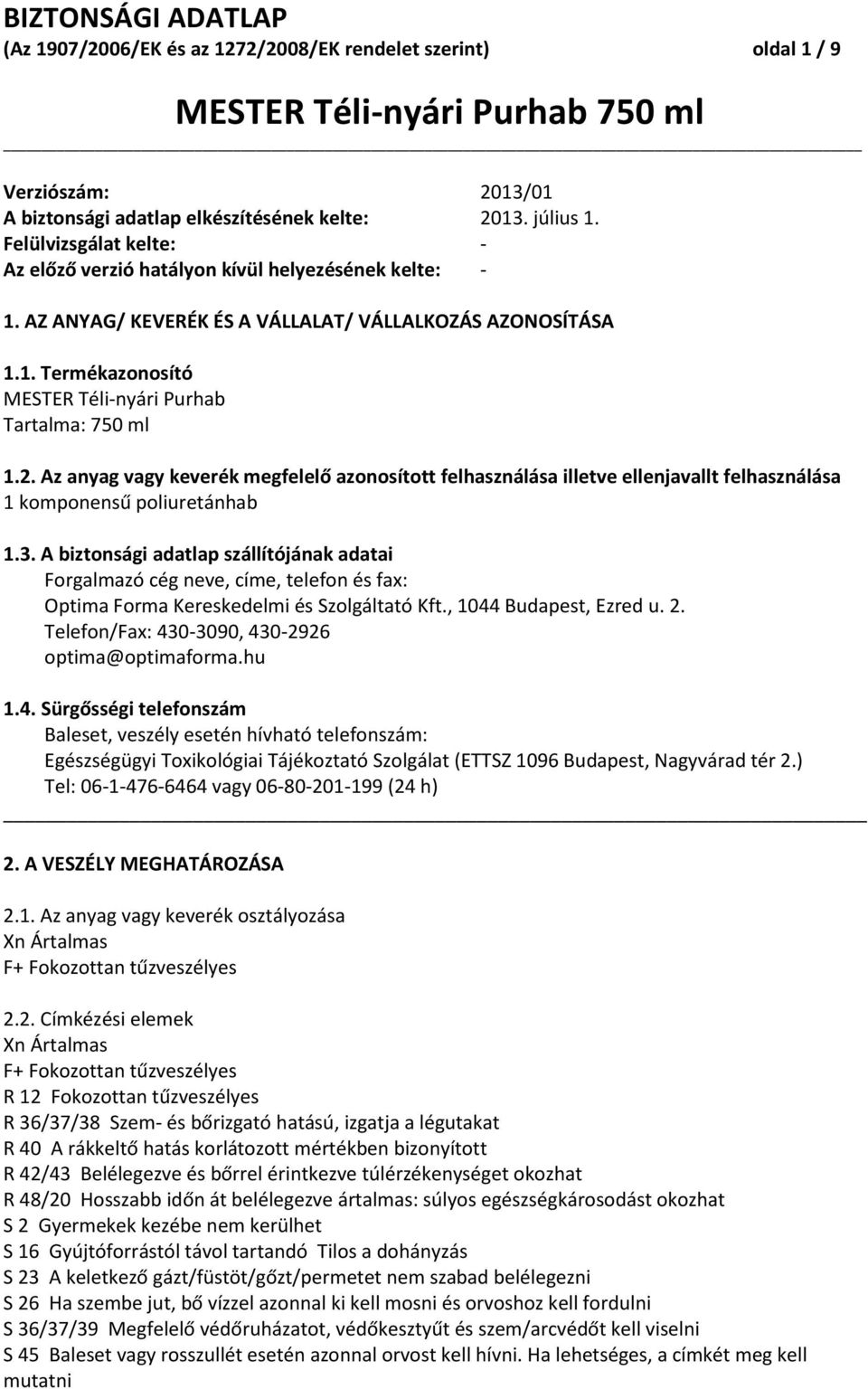 2. Az anyag vagy keverék megfelelő azonosított felhasználása illetve ellenjavallt felhasználása 1 komponensű poliuretánhab 1.3.