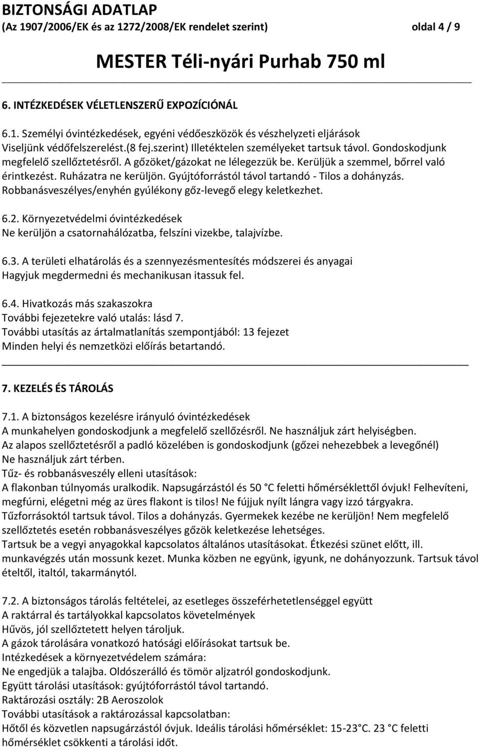 Gyújtóforrástól távol tartandó - Tilos a dohányzás. Robbanásveszélyes/enyhén gyúlékony gőz-levegő elegy keletkezhet. 6.2.