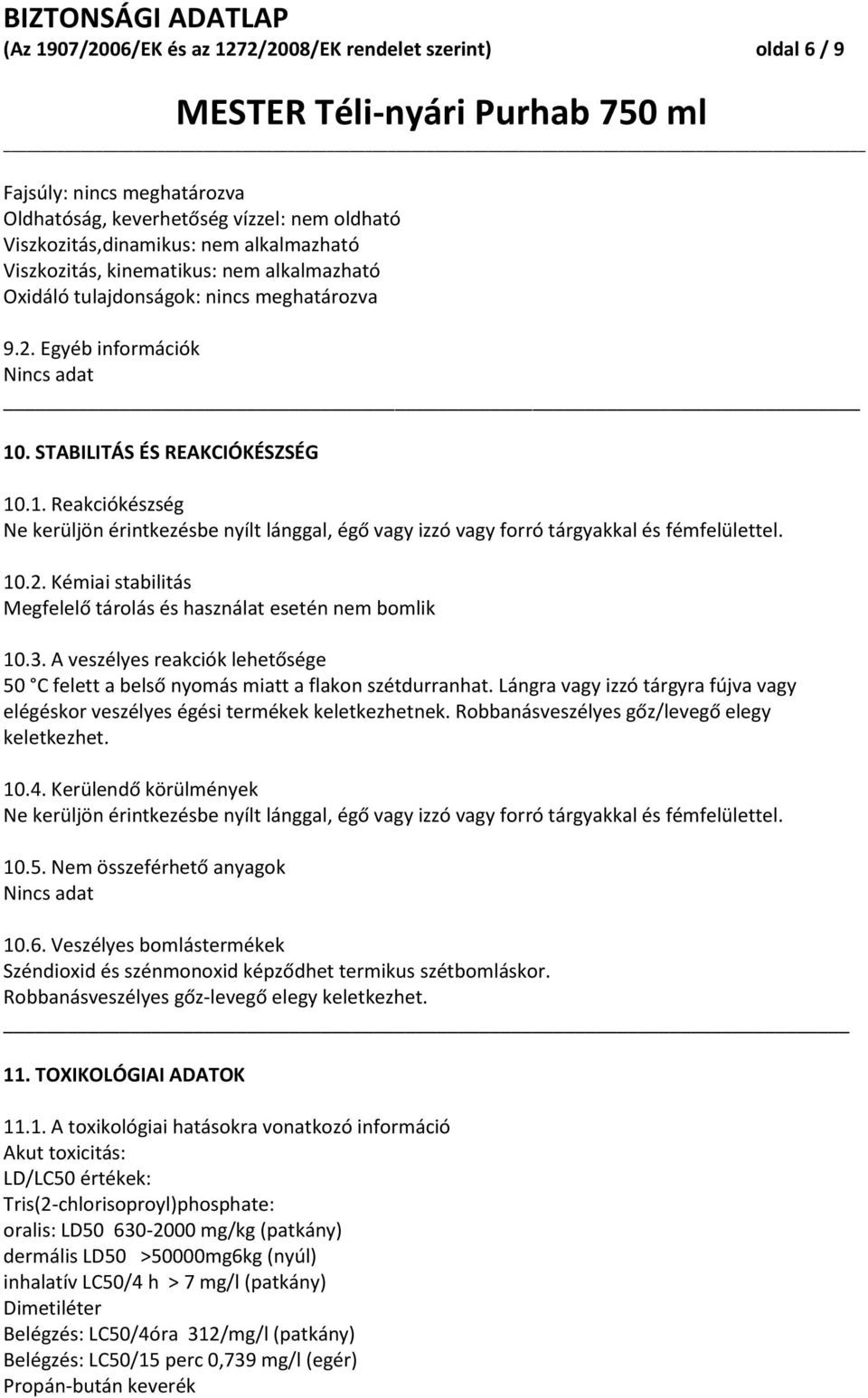 . STABILITÁS ÉS REAKCIÓKÉSZSÉG 10.1. Reakciókészség Ne kerüljön érintkezésbe nyílt lánggal, égő vagy izzó vagy forró tárgyakkal és fémfelülettel. 10.2.