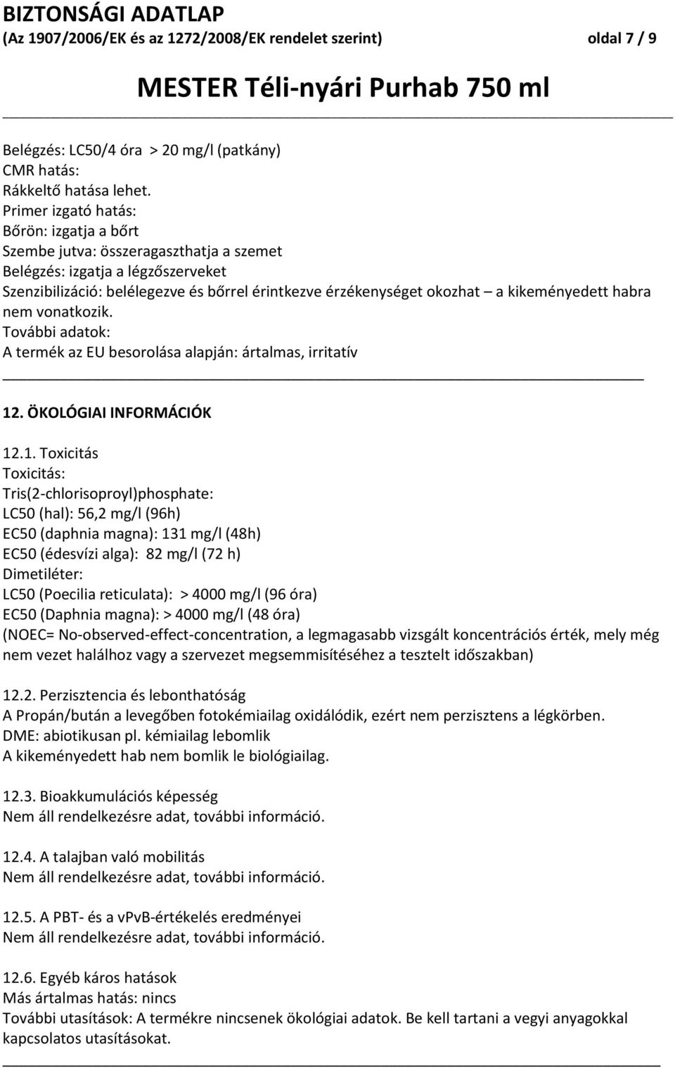 kikeményedett habra nem vonatkozik. További adatok: A termék az EU besorolása alapján: ártalmas, irritatív 12