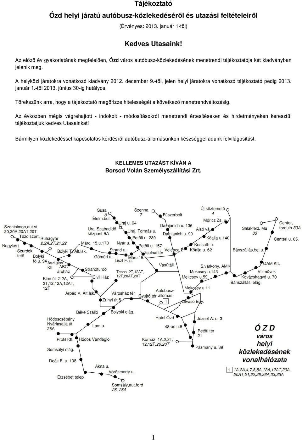 -től, jelen helyi járatokra vonatkozó tájékoztató pedig 2013. január 1.-től 2013. június 30-ig hatályos. Törekszünk arra, hogy a tájékoztató megőrizze hitelességét a következő menetrendváltozásig.