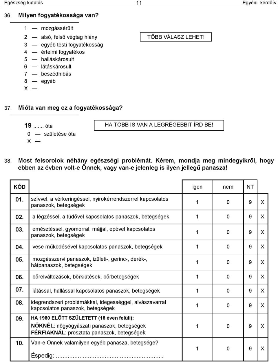 0 születése óta 38. Most felsorolok néhány egészségi problémát. Kérem, mondja meg mindegyikről, hogy ebben az évben volt-e Önnek, vagy van-e jelenleg is ilyen jellegű panasza! KÓD igen nem NT 01.