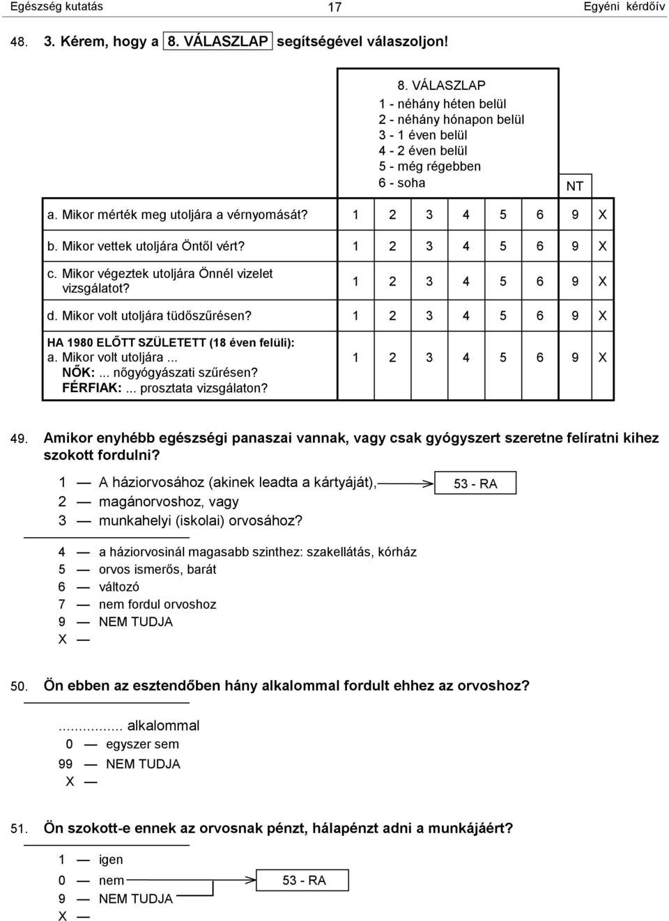 Mikor volt utoljára tüdőszűrésen? 1 2 3 4 5 6 9 X HA 1980 ELŐTT SZÜLETETT (18 éven felüli): a. Mikor volt utoljára... NŐK:... nőgyógyászati szűrésen? FÉRFIAK:... prosztata vizsgálaton?