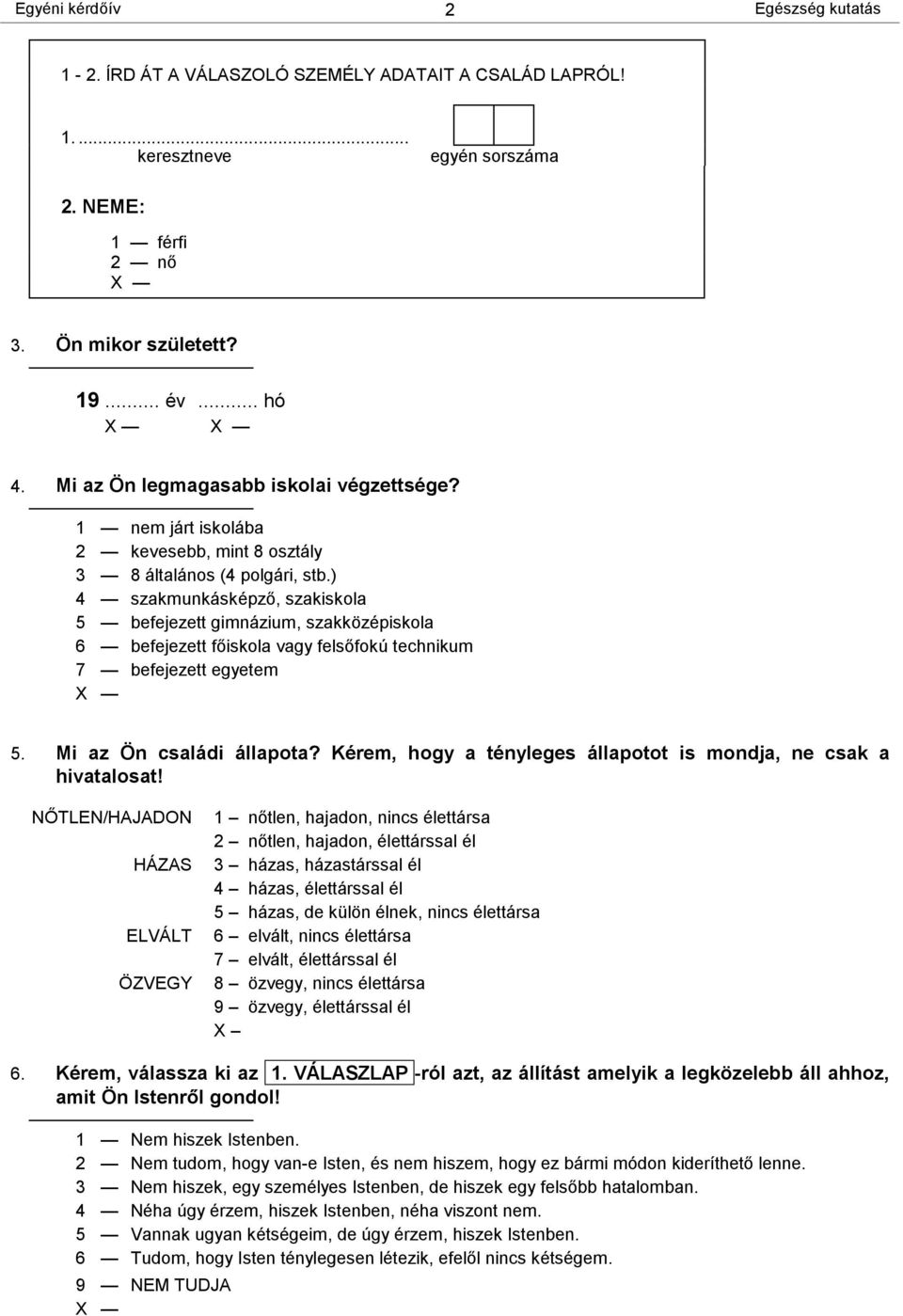 ) 4 szakmunkásképző, szakiskola 5 befejezett gimnázium, szakközépiskola 6 befejezett főiskola vagy felsőfokú technikum 7 befejezett egyetem 5. Mi az Ön családi állapota?