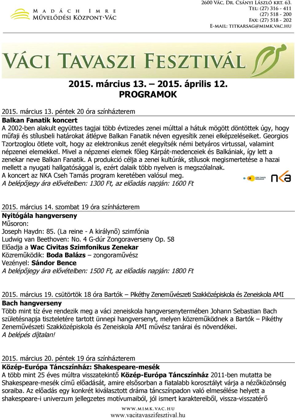 PROGRAMOK  péntek 20 óra színházterem Balkan Fanatik koncert A 2002-ben alakult együttes tagjai több évtizedes zenei múlttal a hátuk mögött döntöttek úgy, hogy műfaji és stílusbeli határokat átlépve