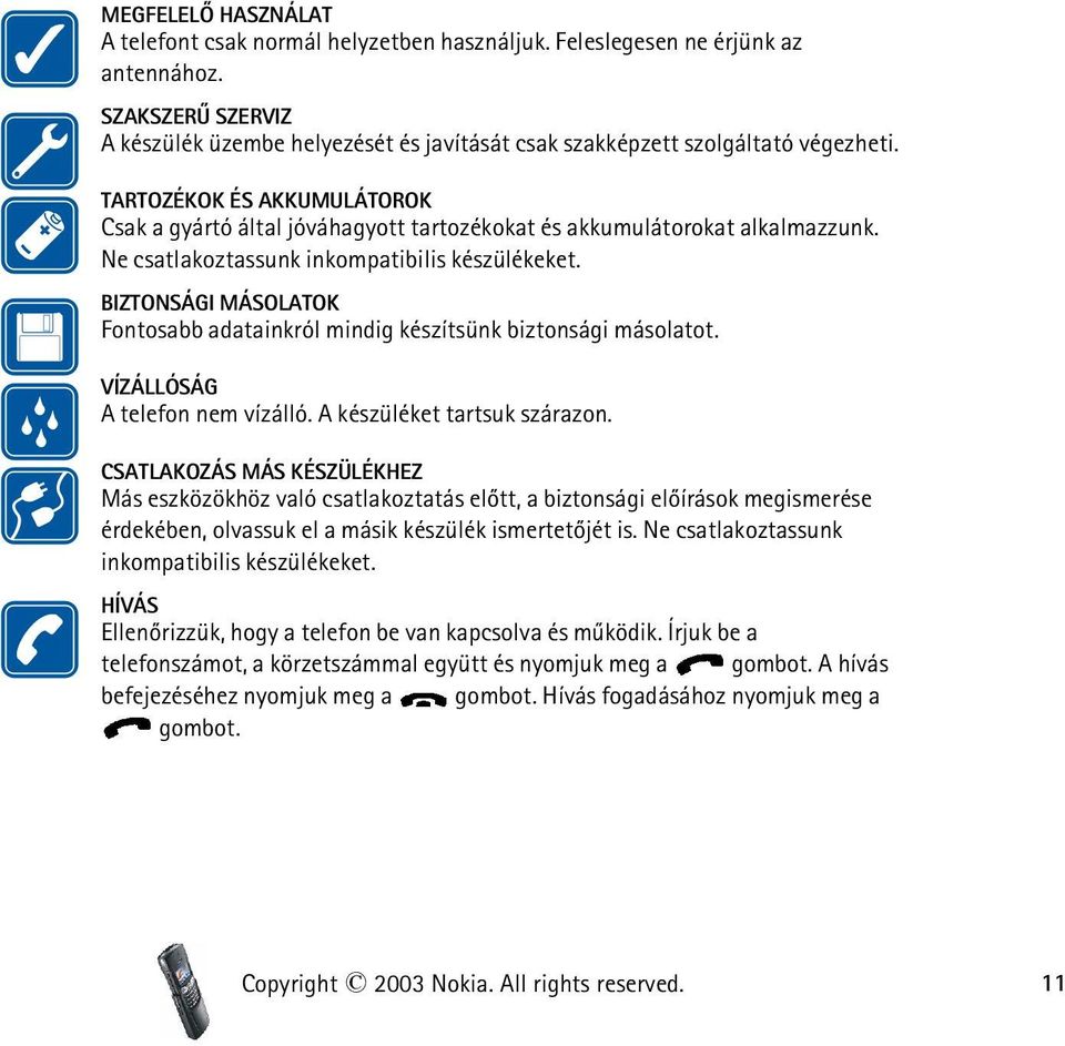 TARTOZÉKOK ÉS AKKUMULÁTOROK Csak a gyártó által jóváhagyott tartozékokat és akkumulátorokat alkalmazzunk. Ne csatlakoztassunk inkompatibilis készülékeket.