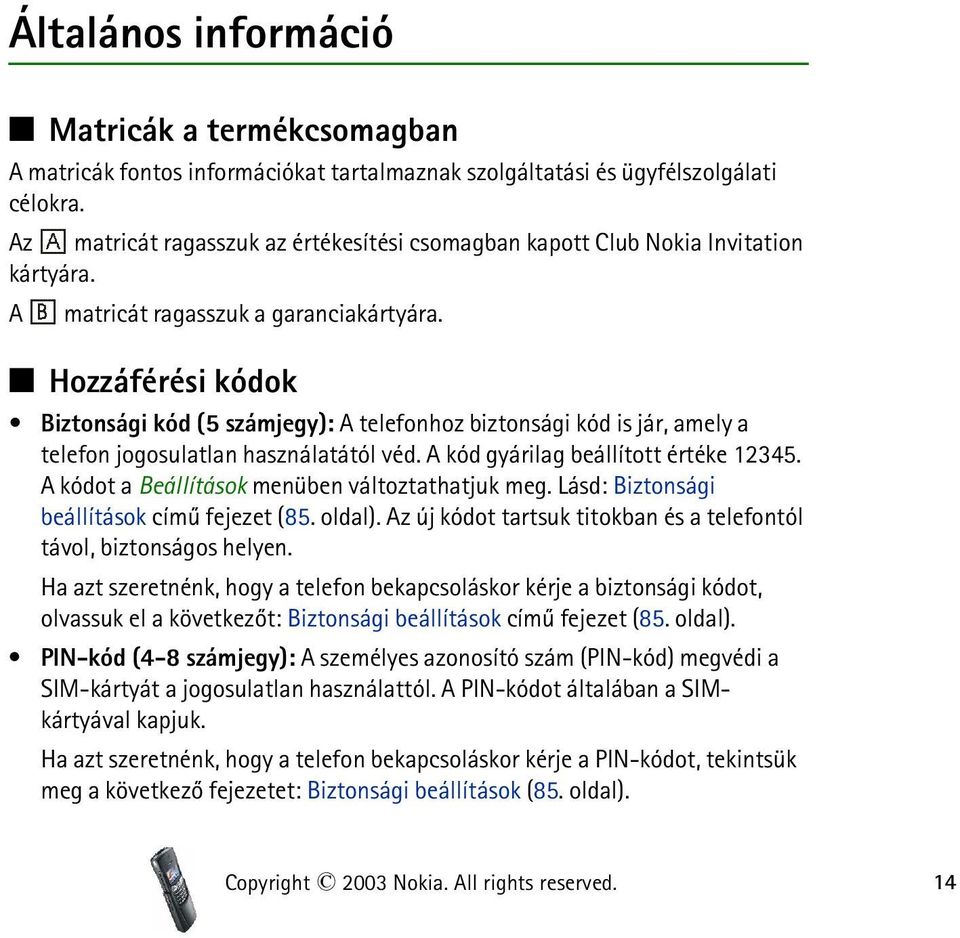 Q Hozzáférési kódok Biztonsági kód (5 számjegy): A telefonhoz biztonsági kód is jár, amely a telefon jogosulatlan használatától véd. A kód gyárilag beállított értéke 12345.