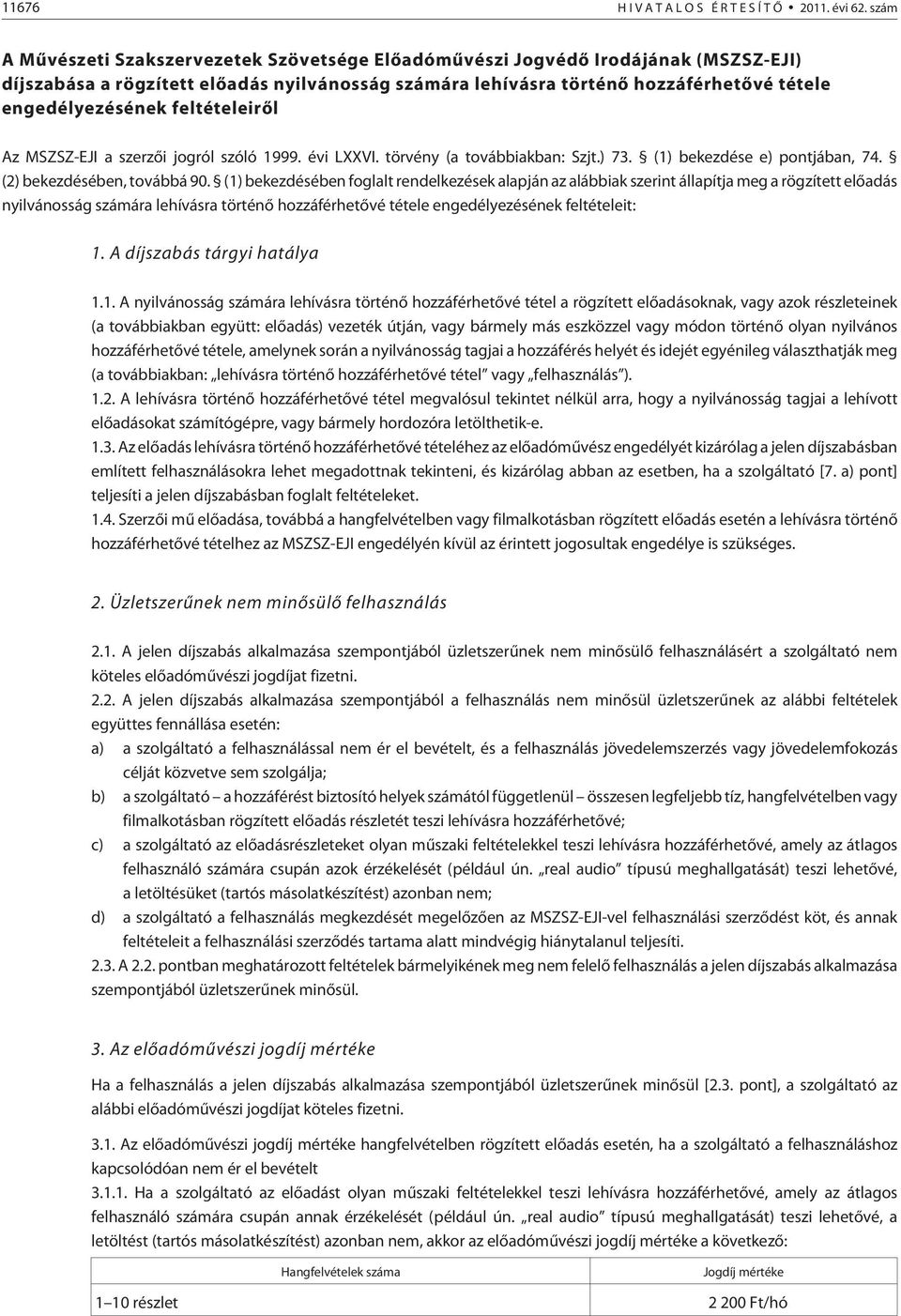 feltételeirõl Az MSZSZ-EJI a szerzõi jogról szóló 1999. évi LXXVI. törvény (a továbbiakban: Szjt.) 73. (1) bekezdése e) pontjában, 74. (2) bekezdésében, továbbá 90.