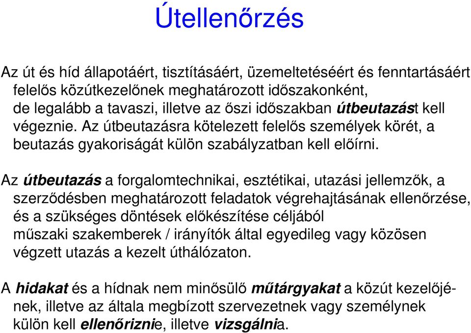 Az útbeutazás a forgalomtechnikai, esztétikai, utazási jellemzık, a szerzıdésben meghatározott feladatok végrehajtásának ellenırzése, és a szükséges döntések elıkészítése céljából mőszaki