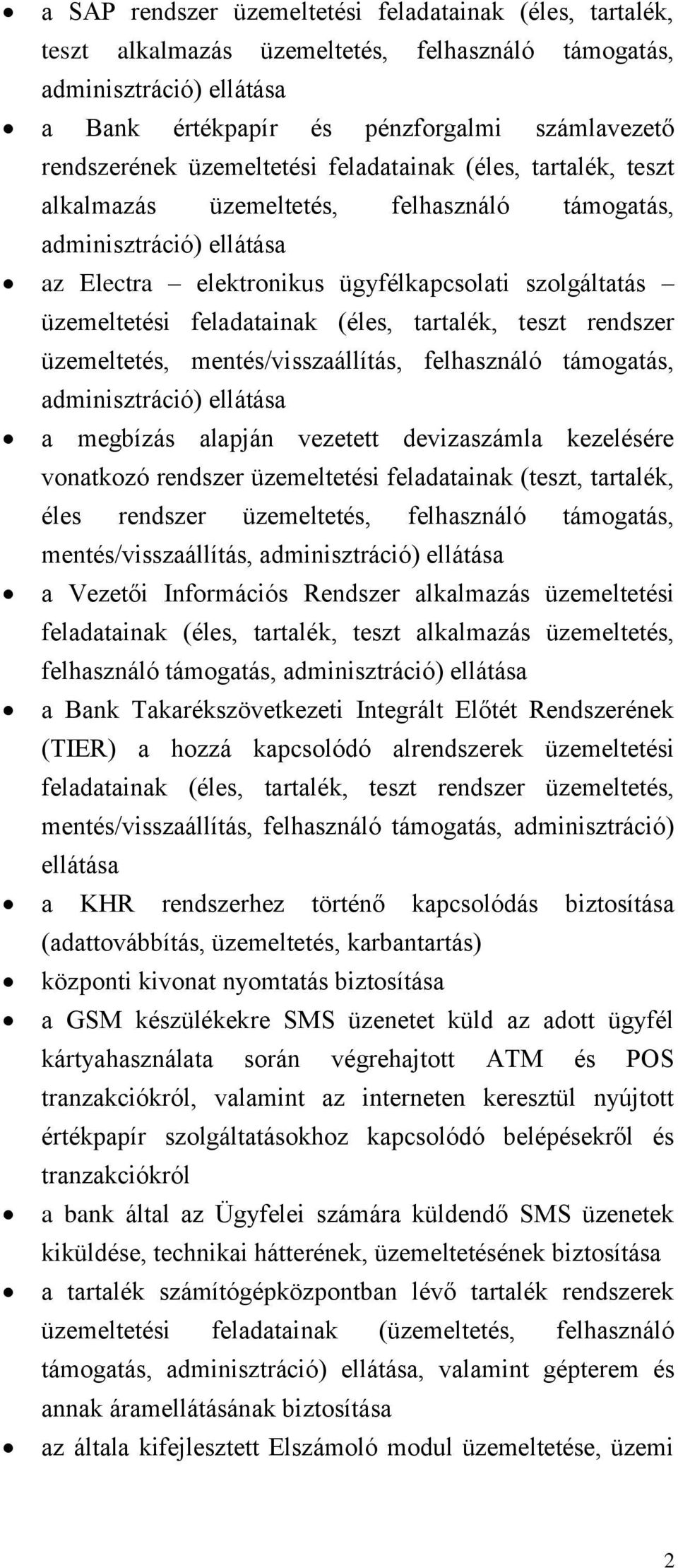 mentés/visszaállítás, felhasználó támogatás, a megbízás alapján vezetett devizaszámla kezelésére vonatkozó rendszer üzemeltetési feladatainak (teszt, tartalék, éles rendszer üzemeltetés, felhasználó