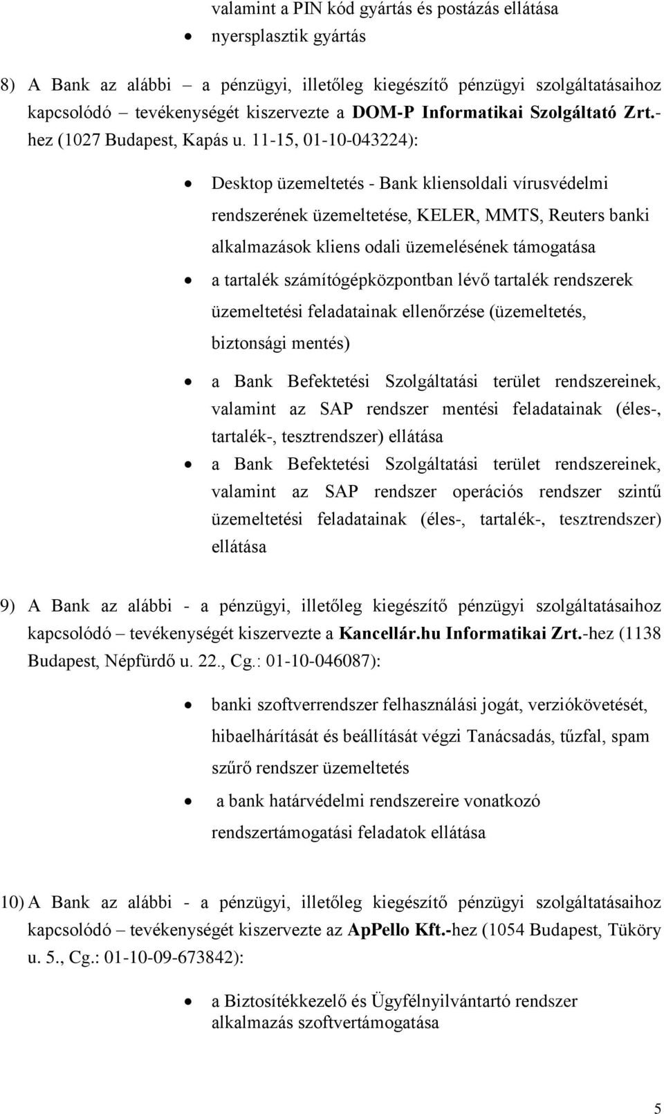 11-15, 01-10-043224): Desktop üzemeltetés - Bank kliensoldali vírusvédelmi rendszerének üzemeltetése, KELER, MMTS, Reuters banki alkalmazások kliens odali üzemelésének támogatása a tartalék