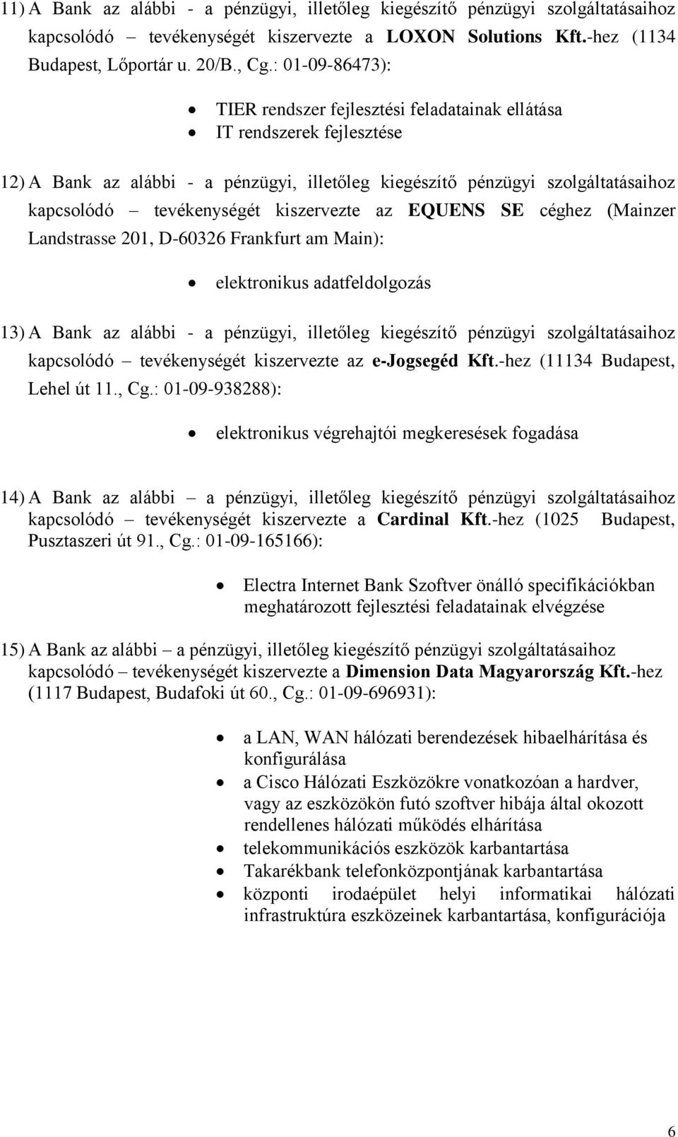 kiszervezte az EQUENS SE céghez (Mainzer Landstrasse 201, D-60326 Frankfurt am Main): elektronikus adatfeldolgozás 13) A Bank az alábbi - a pénzügyi, illetőleg kiegészítő pénzügyi szolgáltatásaihoz