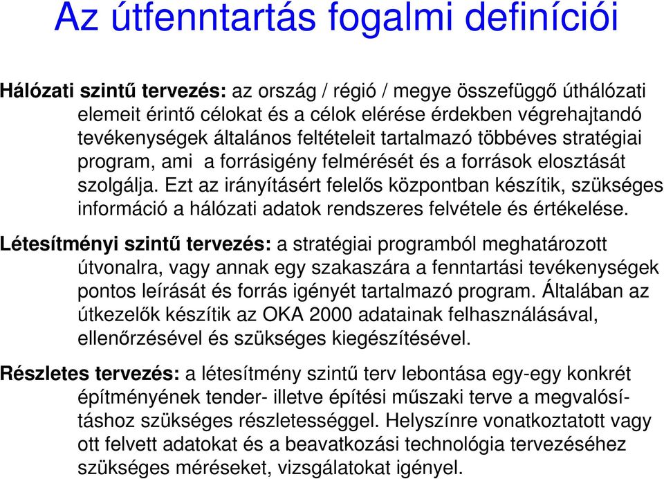 Ezt az irányításért felelıs központban készítik, szükséges információ a hálózati adatok rendszeres felvétele és értékelése.