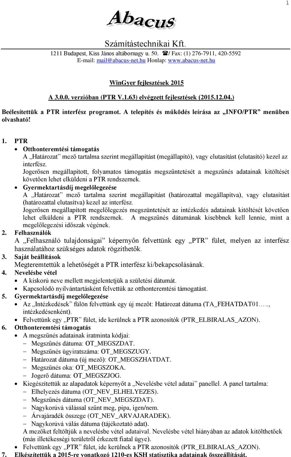 PTR Otthonteremtési támogatás A Határozat mező tartalma szerint megállapítást (megállapító), vagy elutasítást (elutasító) kezel az interfész.