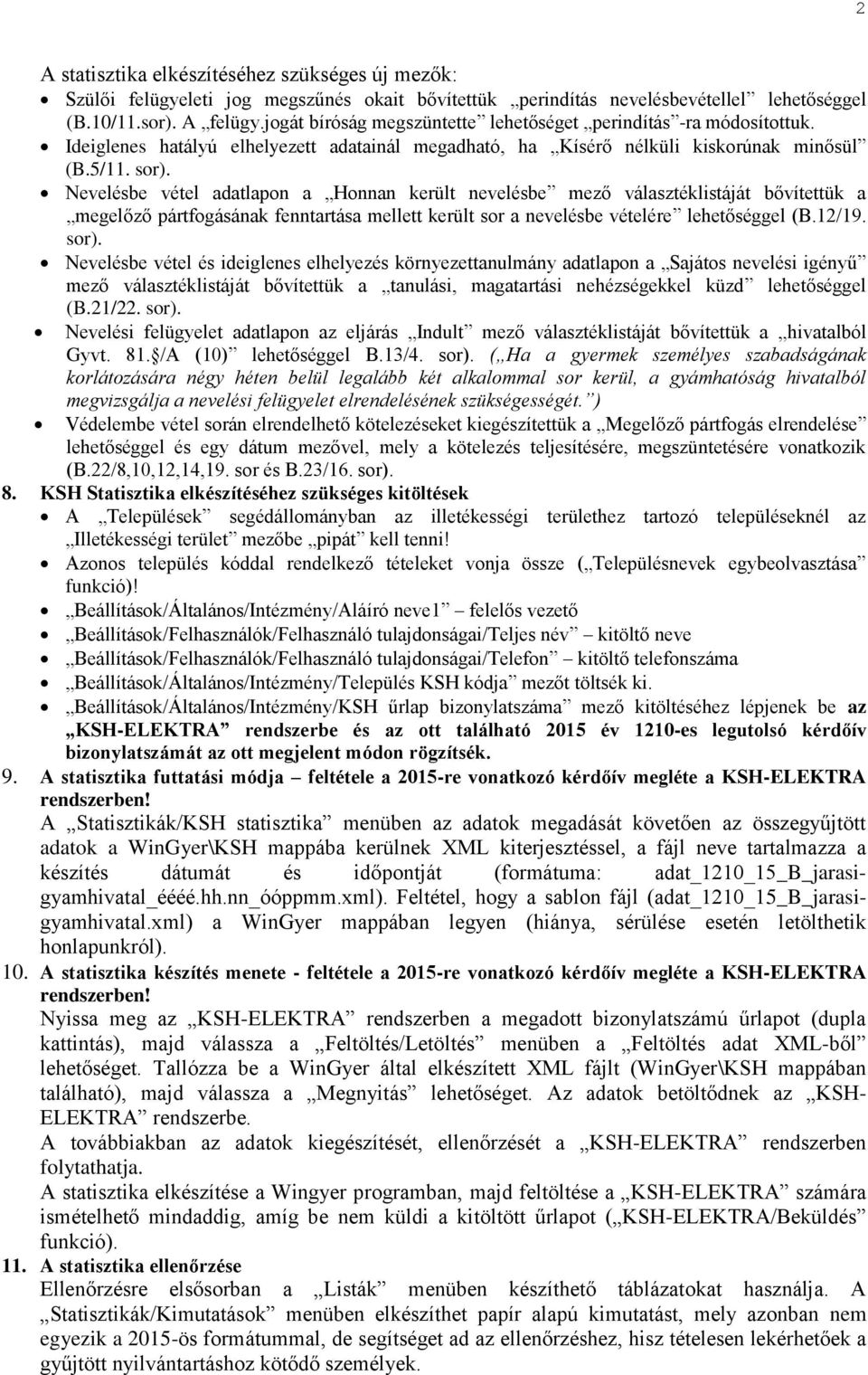 Nevelésbe vétel adatlapon a Honnan került nevelésbe mező választéklistáját bővítettük a megelőző pártfogásának fenntartása mellett került sor a nevelésbe vételére lehetőséggel (B.12/19. sor).