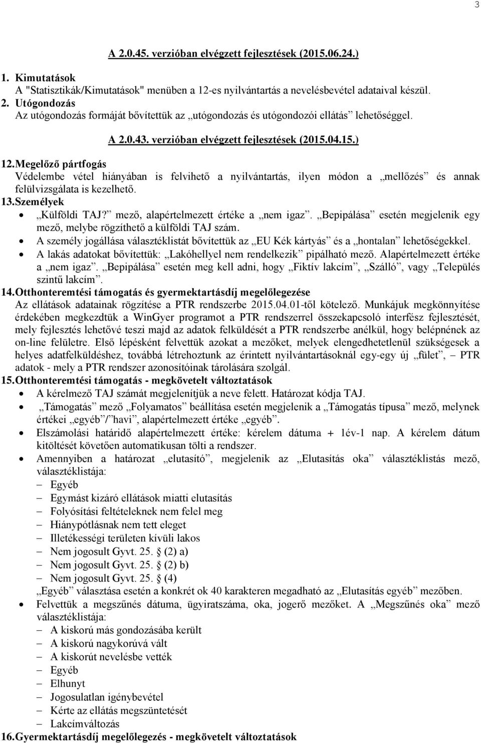 13. Személyek Külföldi TAJ? mező, alapértelmezett értéke a nem igaz. Bepipálása esetén megjelenik egy mező, melybe rögzíthető a külföldi TAJ szám.