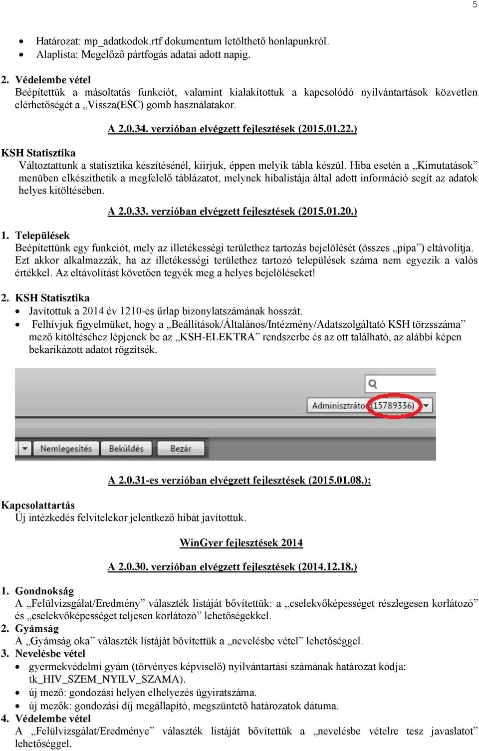 verzióban elvégzett fejlesztések (2015.01.22.) KSH Statisztika Változtattunk a statisztika készítésénél, kiírjuk, éppen melyik tábla készül.