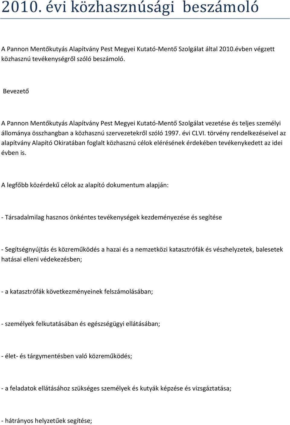 törvény rendelkezéseivel az alapítvány Alapító Okiratában foglalt közhasznú célok elérésének érdekében tevékenykedett az idei évben is.