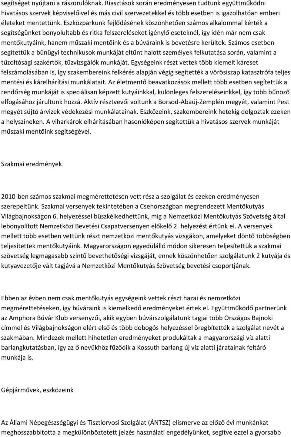 Eszközparkunk fejlődésének köszönhetően számos alkalommal kérték a segítségünket bonyolultabb és ritka felszereléseket igénylő eseteknél, így idén már nem csak mentőkutyáink, hanem műszaki mentőink