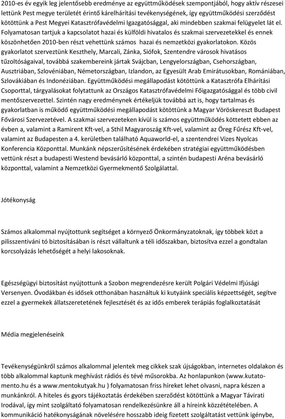 Folyamatosan tartjuk a kapcsolatot hazai és külföldi hivatalos és szakmai szervezetekkel és ennek köszönhetően 2010-ben részt vehettünk számos hazai és nemzetközi gyakorlatokon.