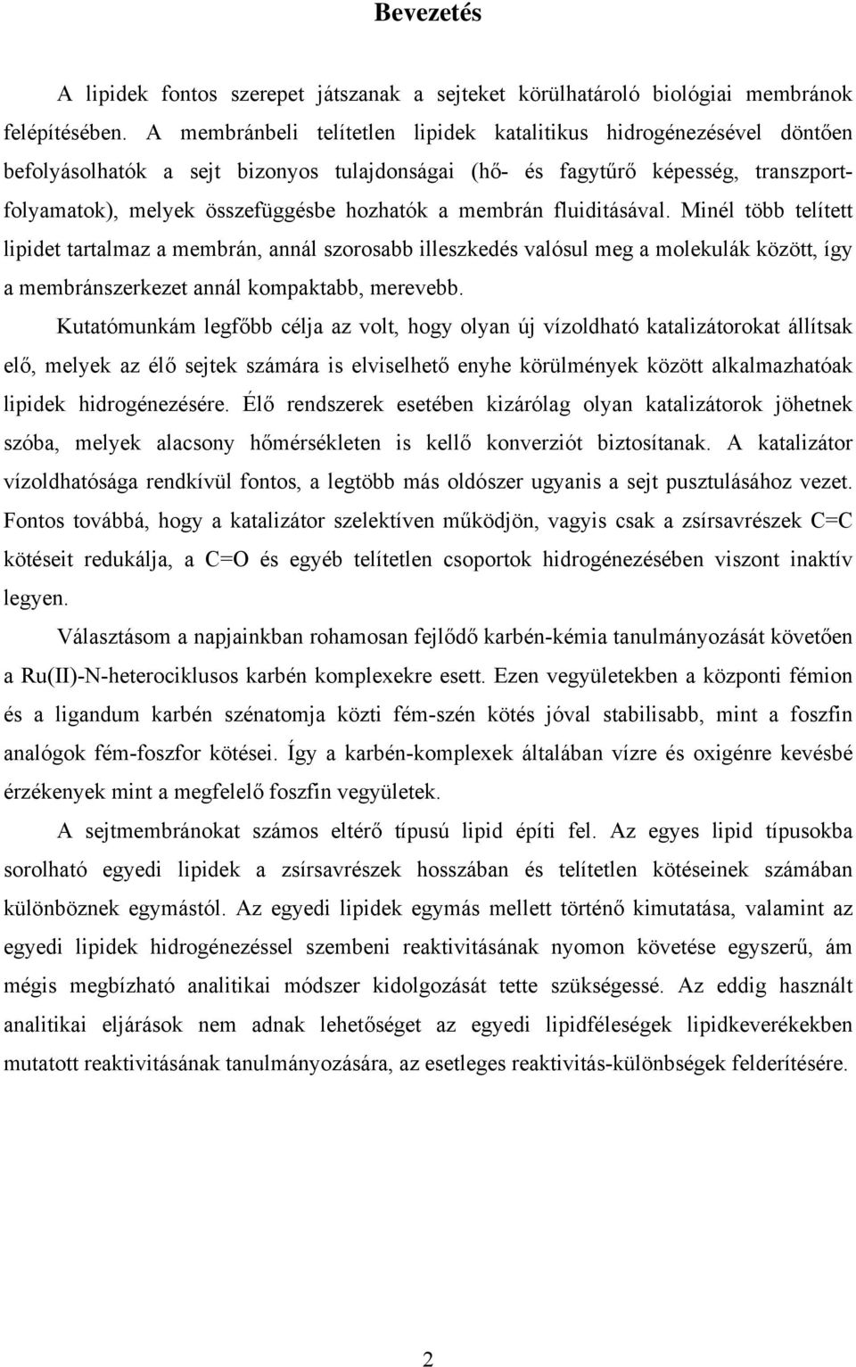 membrán fluiditásával. Minél több telített lipidet tartalmaz a membrán, annál szorosabb illeszkedés valósul meg a molekulák között, így a membránszerkezet annál kompaktabb, merevebb.