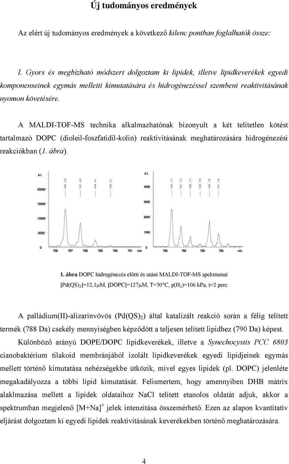 A MALDI-TOF-MS technika alkalmazhatónak bizonyult a két telítetlen kötést tartalmazó DOPC (dioleil-foszfatidil-kolin) reaktivitásának meghatározására hidrogénezési reakciókban (1. ábra). 1.